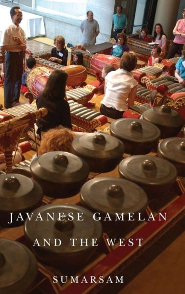 Cover for Sumarsam · Javanese Gamelan and the West (Hardcover Book) (2013)