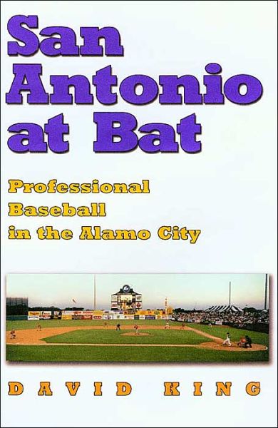 San Antonio at Bat: Professional Baseball in the Alamo City - David King - Books - Texas A & M University Press - 9781585443451 - June 30, 2004