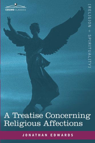 A Treatise Concerning Religious Affections - Jonathan Edwards - Books - Cosimo Classics - 9781602065451 - June 1, 2007