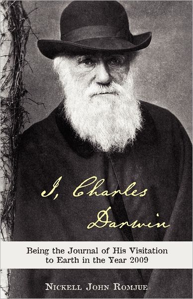 Cover for Nickell John Romjue · I, Charles Darwin: Being the Journal of His Visitation to Earth in the Year 2009 (Paperback Book) (2011)