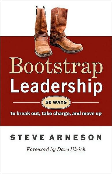 Bootstrap Leadership: 50 Ways to Break Out, Take Charge, and Move Up - Steve Arneson - Books - Berrett-Koehler - 9781605093451 - May 3, 2010