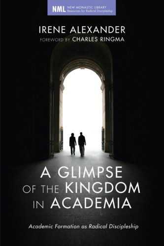 Cover for Irene Alexander · A Glimpse of the Kingdom in Academia: Academic Formation As Radical Discipleship (New Monastic Library: Resources for Radical Discipleship) (Paperback Book) (2013)