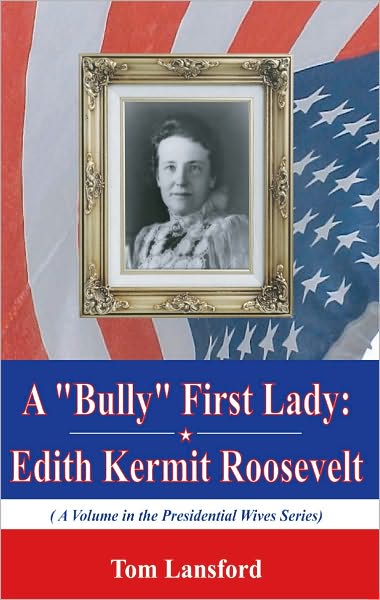 Cover for Tom Lansford · A &quot;Bully&quot; First Lady: Edith Kermit Roosevelt (Paperback Book) (2011)