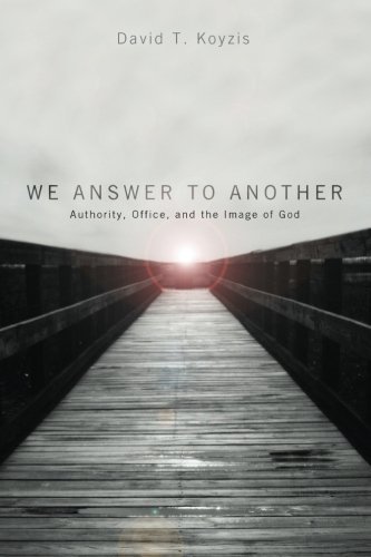 We Answer to Another: Authority, Office, and the Image of God - David T. Koyzis - Books - Cascade Books - 9781625640451 - March 13, 2014