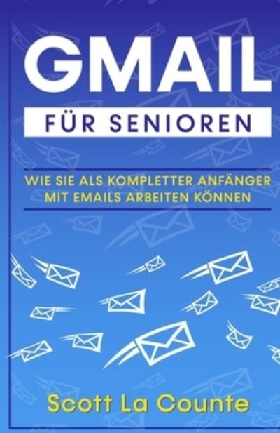 Cover for Scott La Counte · Gmail F?r Senioren: Wie Sie Als Kompletter Anf?nger Mit Emails Arbeiten K?nnen (Paperback Book) (2021)