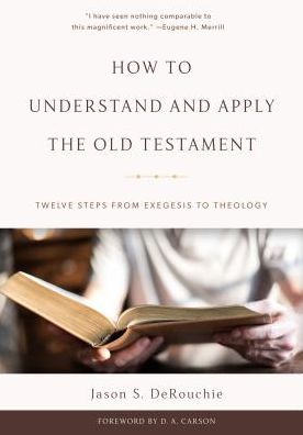 How To Understand And Apply The Old Testament - Jason S. Derouchie - Books - P & R Publishing Co (Presbyterian & Refo - 9781629952451 - March 3, 2017