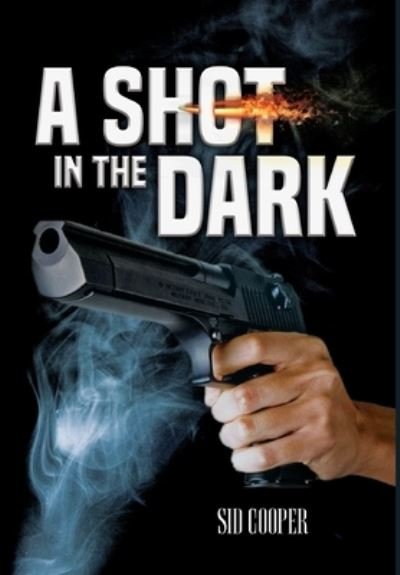 A Shot in the Dark - Sid Cooper - Books - Global Summit House - 9781636499451 - September 7, 2020