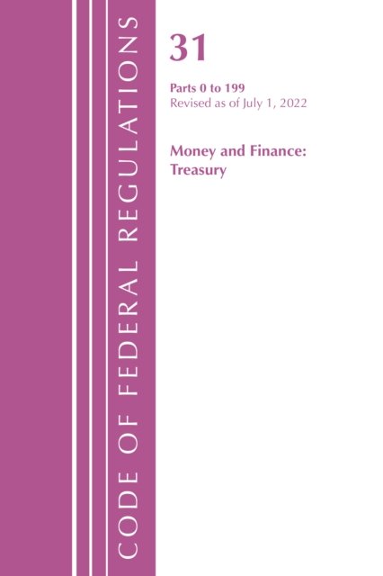 Cover for Office Of The Federal Register (U.S.) · Code of Federal Regulations, Title 31 Money and Finance 0-199, Revised as of July 1, 2022 - Code of Federal Regulations, Title 31 Money and Finance (Paperback Book) (2023)
