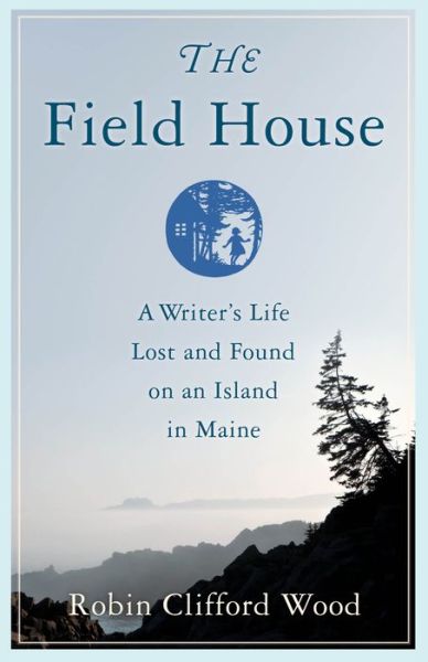 The Field House: A Writer's Life Lost and Found on an Island in Maine - Robin Clifford Wood - Livros - She Writes Press - 9781647420451 - 4 de maio de 2021