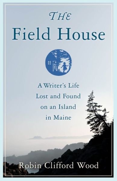 The Field House: A Writer's Life Lost and Found on an Island in Maine - Robin Clifford Wood - Bøker - She Writes Press - 9781647420451 - 17. juni 2021