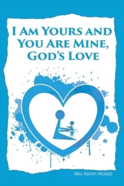Cover for REV Kelvin McKisic · I am Yours and You are Mine: God's Love (Paperback Book) (2020)