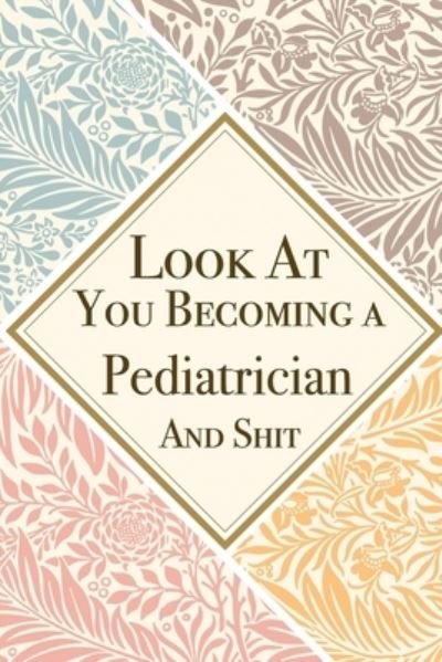 Look At You Becoming a Pediatrician And Shit - Med Reda Publishing - Books - Independently Published - 9781657599451 - January 8, 2020