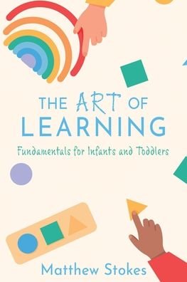 Cover for Matthew Stokes · The Art of Learning: Fundamentals for Infants and Toddlers (Paperback Bog) (2021)