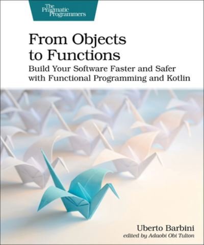From Objects to Functions: Build Your Software Faster and Safer with Functional Programming and Kotlin - Uberto Barbini - Livros - The Pragmatic Programmers - 9781680508451 - 29 de setembro de 2023