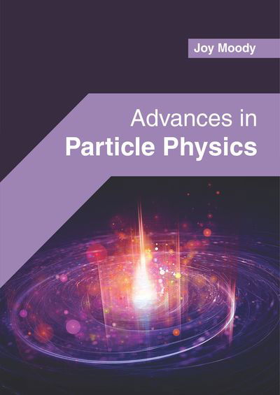 Advances in Particle Physics - Joy Moody - Bøger - Willford Press - 9781682856451 - 13. juni 2019