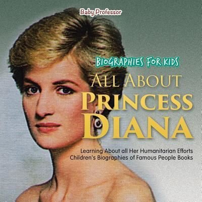 Biographies for Kids - All about Princess Diana: Learning about All Her Humanitarian Efforts - Children's Biographies of Famous People Books - Baby Professor - Böcker - Baby Professor - 9781683680451 - 15 februari 2017