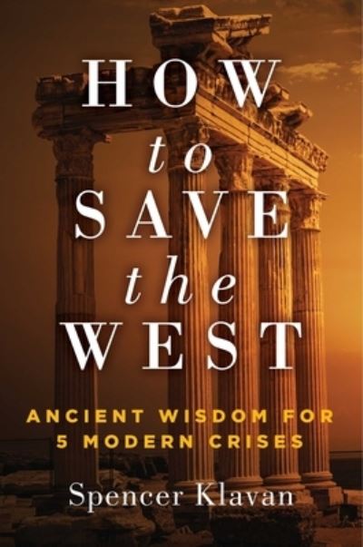 Cover for Spencer Klavan · How to Save the West: Ancient Wisdom for 5 Modern Crises (Hardcover Book) (2023)