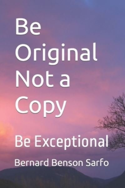 Be Original Not a Copy - Bernard Benson Sarfo - Livres - Independently Published - 9781696857451 - 1 octobre 2019