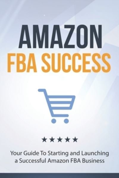 Amazon FBA Success - 10shouts Books - Kirjat - Independently Published - 9781698259451 - maanantai 7. lokakuuta 2019
