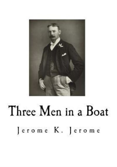 Three Men in a Boat - Jerome K Jerome - Books - Createspace Independent Publishing Platf - 9781720581451 - May 31, 2018