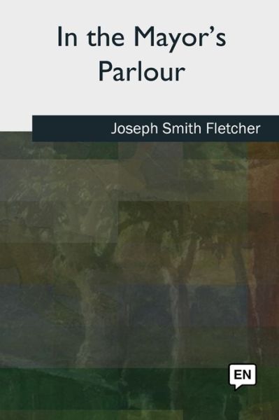 Cover for J S Fletcher · In the Mayor's Parlour (Paperback Book) (2018)