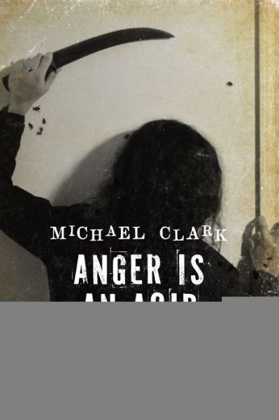 Cover for Michael Clark · Anger is an Acid : The Patience of a Dead Man Book Three (Taschenbuch) (2020)