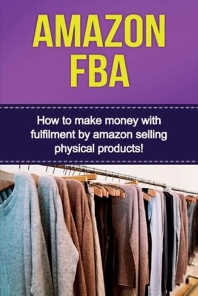 Cover for Ben Robbins · Amazon FBA: How to make money with fulfillment by amazon selling physical products! (Paperback Book) (2019)