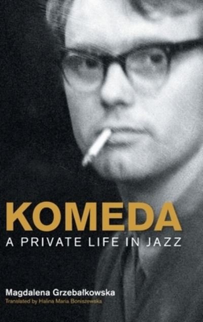 Cover for Magdalena Grzebalkowska · Komeda: A Private Life in Jazz - Popular Music History (Hardcover bog) (2020)