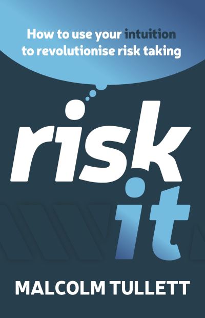 Risk It: How to use your intuition to revolutionise risk taking - Malcolm Tullett - Books - Panoma Press - 9781784529451 - June 30, 2021