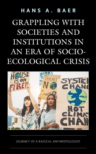 Cover for Hans A. Baer · Grappling with Societies and Institutions in an Era of Socio-Ecological Crisis: Journey of a Radical Anthropologist (Hardcover Book) (2020)