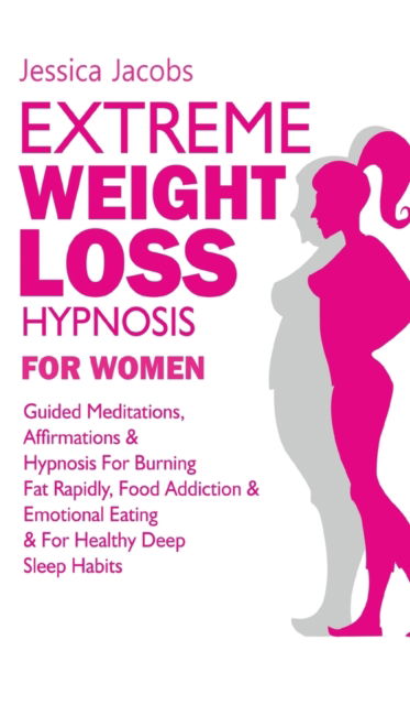 Cover for Jessica Jacobs · Extreme Weight Loss Hypnosis For Women (Inbunden Bok) (2021)