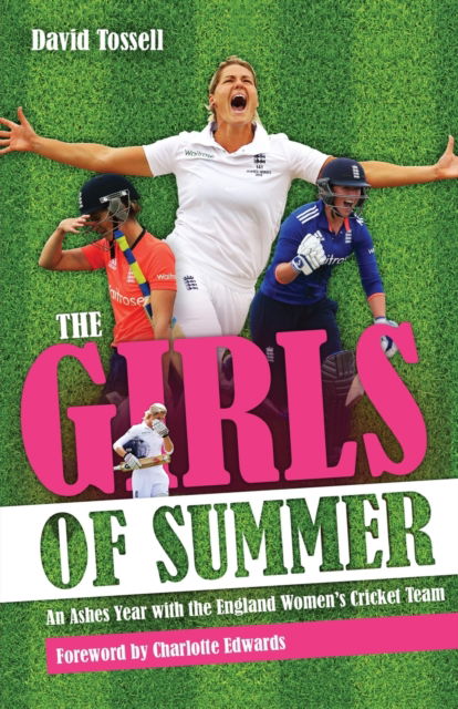 Girls of Summer: An Ashes Year with the England Women's Cricket Team - David Tossell - Books - Pitch Publishing Ltd - 9781801505451 - April 15, 2016