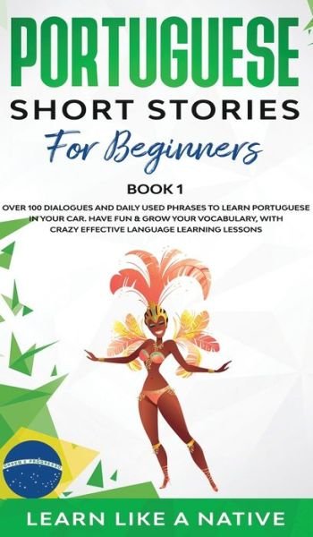 Cover for Learn Like A Native · Portuguese Short Stories for Beginners Book 1: Over 100 Dialogues &amp; Daily Used Phrases to Learn Portuguese in Your Car. Have Fun &amp; Grow Your Vocabulary, with Crazy Effective Language Learning Lessons - Brazilian Portuguese for Adults (Hardcover bog) (2021)