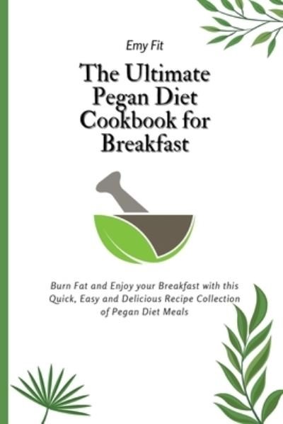 Cover for Emy Fit · The Ultimate Pegan Diet Cookbook for Breakfast (Paperback Book) (2021)