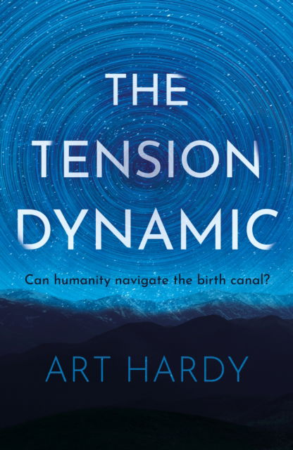 Cover for Art Hardy · The Tension Dynamic: Can Humanity Navigate The Birth Canal? (Paperback Book) (2024)