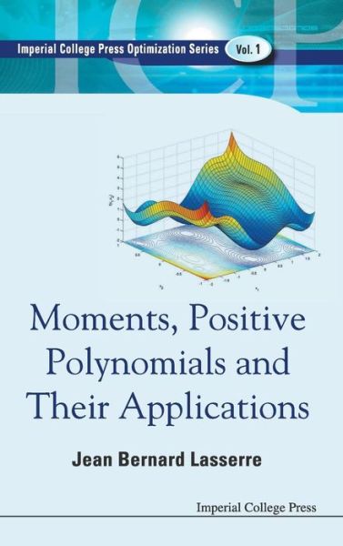 Cover for Lasserre, Jean Bernard (Laas-cnrs &amp; Inst Of Mathematics, Univ Of Toulouse, France) · Moments, Positive Polynomials And Their Applications - Series On Optimization And Its Applications (Hardcover Book) (2009)