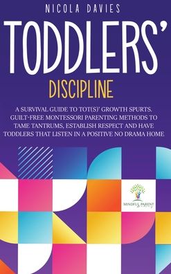 Toddlers' Discipline: A Survival Guide to Tot (s)' Growth Spurts. Guilt-Free Mindful Parenting Methods to Tame Tantrums, Establish Respect and Have Toddlers That Listen in a Positive No Drama Home - Nicola Davies - Books - Discourse Maestro Ltd - 9781892509451 - June 19, 2021