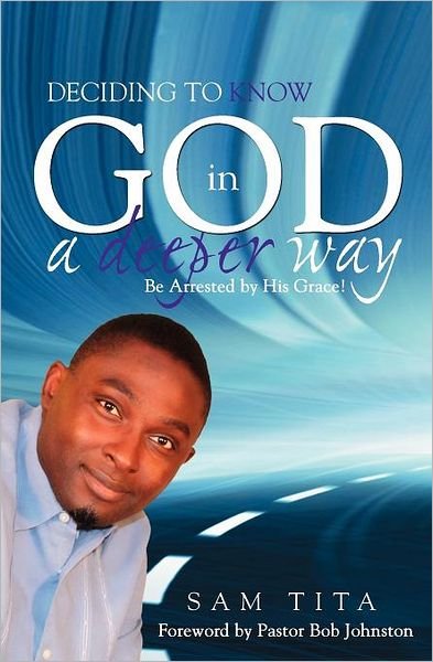 Sam Tita · Deciding to Know God in a Deeper Way. Be Arrested by His Grace! (Paperback Book) (2011)