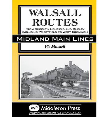 Walsall Routes: From Rugeley, Lichfield and Dudley Including Priestfield to West Bromwich - Country Railway Routes - Vic Mitchell - Böcker - Middleton Press - 9781908174451 - 20 juli 2013