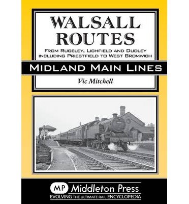Walsall Routes: From Rugeley, Lichfield and Dudley Including Priestfield to West Bromwich - Country Railway Routes - Vic Mitchell - Libros - Middleton Press - 9781908174451 - 20 de julio de 2013
