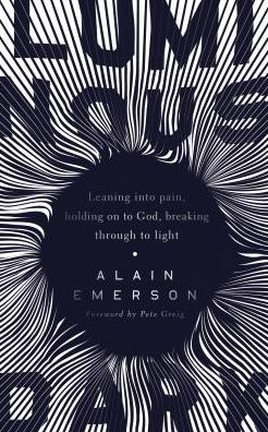 Luminous Dark: Leaning into pain, holding on to God, breaking through to light - Alain Emerson - Books - Muddy Pearl - 9781910012451 - October 30, 2017