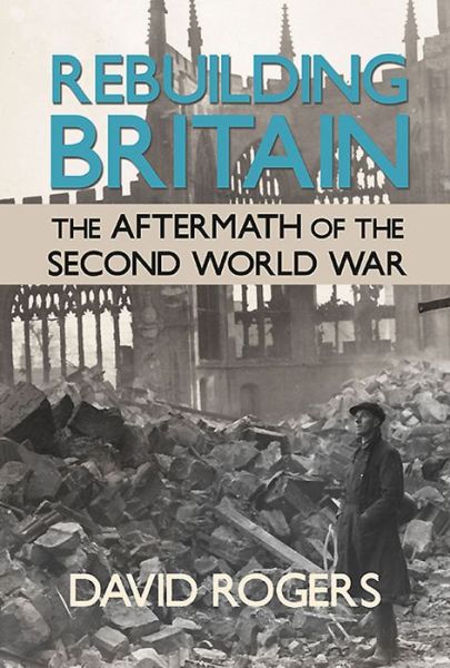 Cover for David Rogers · Rebuilding Britain: The Aftermath of the Second World War (Paperback Book) (2016)