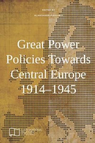 Cover for Aliaksandr Piahanau · Great Power Policies Towards Central Europe 1914-1945 (Paperback Book) (2019)