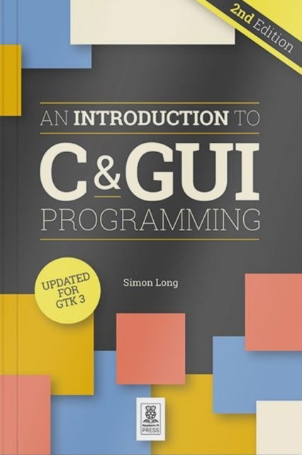 An Introduction to C & GUI Programming 2e - Simon Long - Bøger - Raspberry Pi Press - 9781912047451 - 18. december 2022