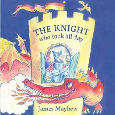 The Knight Who Took All Day - James Mayhew - Livros - Graffeg Limited - 9781912050451 - 25 de agosto de 2017