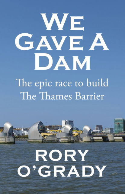 Cover for Rory O'Grady · We Gave a Dam: The epic race to build the Thames Barrier (Paperback Book) (2024)