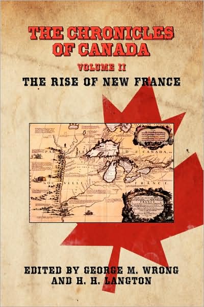 Cover for George M Wrong · The Chronicles of Canada: Volume II - the Rise of New France (Paperback Book) (2009)