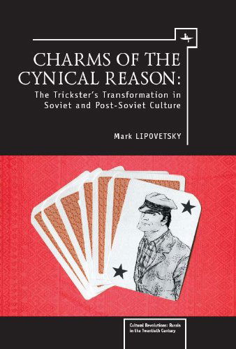 Charms of the Cynical Reason: Tricksters in Soviet and Post-Soviet Culture - Cultural Revolutions: Russia in the Twentieth Century - Mark Lipovetsky - Books - Academic Studies Press - 9781934843451 - December 16, 2010
