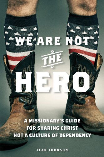 Cover for Jean Johnson · We Are Not the Hero: a Missionary's Guide to Sharing Christ, Not a Culture of Dependency (Paperback Book) (2012)