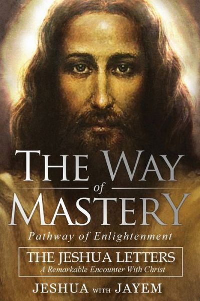 Cover for Jeshua Ben Joseph · The Way of Mastery, Pathway of Enlightenment: The Jeshua Letters; A Remarkable Encounter With Christ (Pocketbok) (2019)